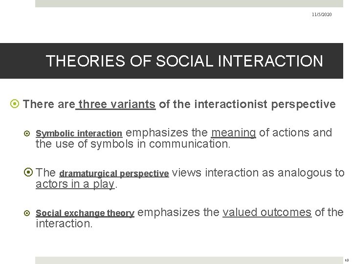 11/5/2020 THEORIES OF SOCIAL INTERACTION There are three variants of the interactionist perspective emphasizes