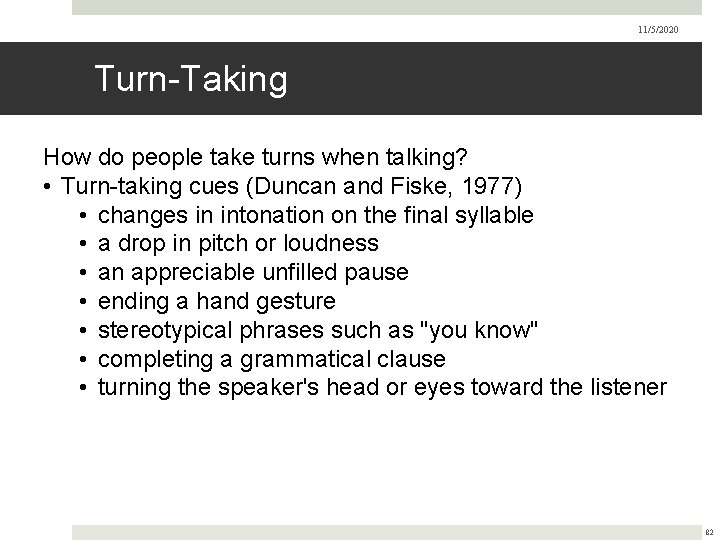 11/5/2020 Turn-Taking How do people take turns when talking? • Turn-taking cues (Duncan and