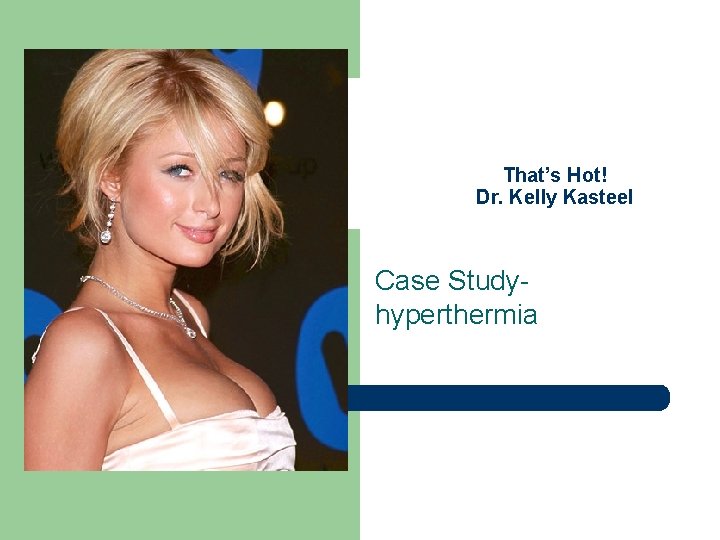 That’s Hot! Dr. Kelly Kasteel Case Studyhyperthermia 