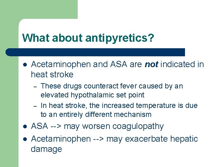 What about antipyretics? l Acetaminophen and ASA are not indicated in heat stroke –