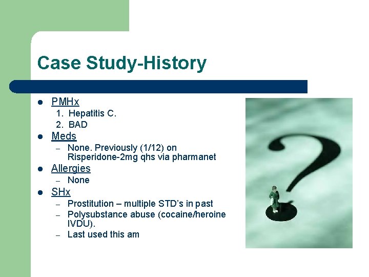 Case Study-History l PMHx 1. Hepatitis C. 2. BAD l Meds – l Allergies