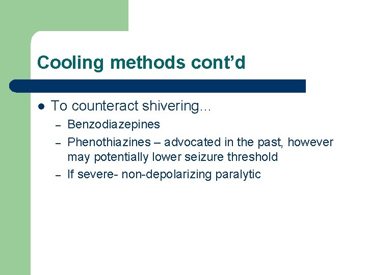 Cooling methods cont’d l To counteract shivering… – – – Benzodiazepines Phenothiazines – advocated