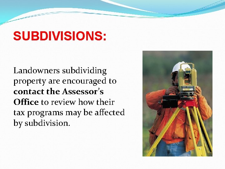 SUBDIVISIONS: Landowners subdividing property are encouraged to contact the Assessor’s Office to review how