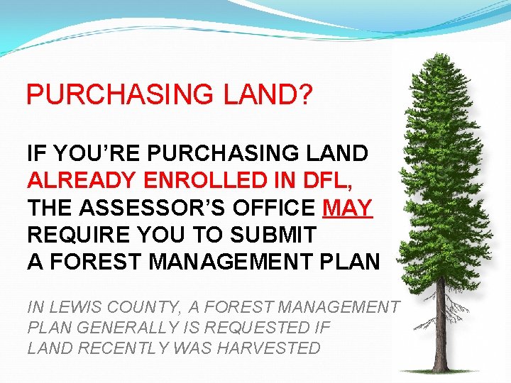 PURCHASING LAND? IF YOU’RE PURCHASING LAND ALREADY ENROLLED IN DFL, THE ASSESSOR’S OFFICE MAY