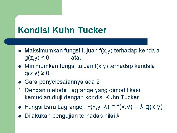 Kondisi Kuhn Tucker Maksimumkan fungsi tujuan f(x, y) terhadap kendala g(z, y) ≤ 0