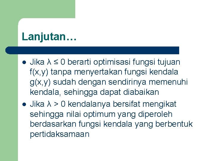 Lanjutan… l l Jika λ ≤ 0 berarti optimisasi fungsi tujuan f(x, y) tanpa