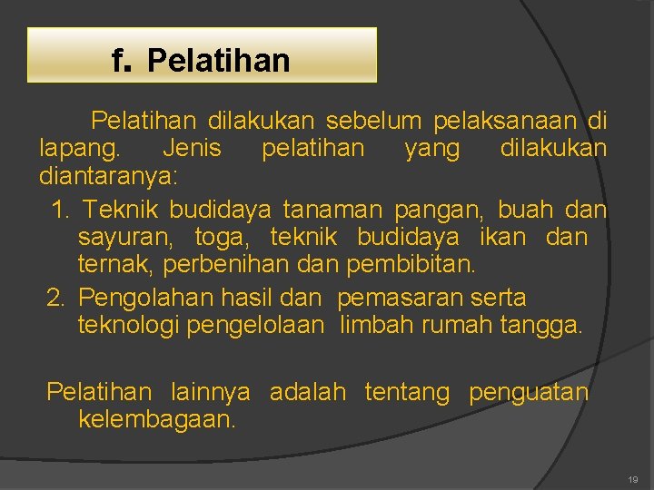 f. Pelatihan dilakukan sebelum pelaksanaan di lapang. Jenis pelatihan yang dilakukan diantaranya: 1. Teknik