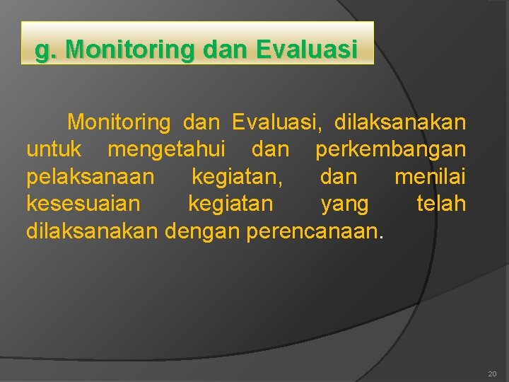 g. Monitoring dan Evaluasi, dilaksanakan untuk mengetahui dan perkembangan pelaksanaan kegiatan, dan menilai kesesuaian