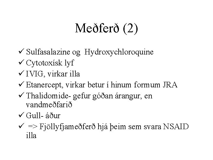 Meðferð (2) ü Sulfasalazine og Hydroxychloroquine ü Cytotoxísk lyf ü IVIG, virkar illa ü