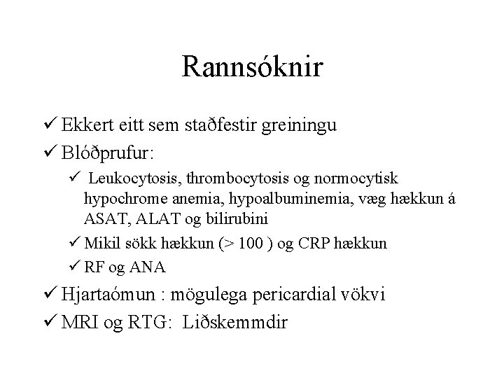 Rannsóknir ü Ekkert eitt sem staðfestir greiningu ü Blóðprufur: ü Leukocytosis, thrombocytosis og normocytisk