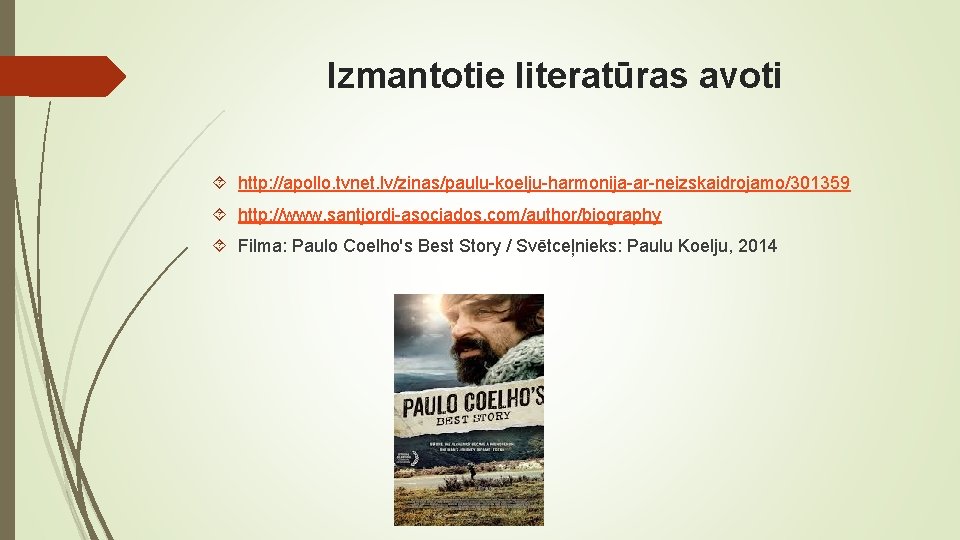 Izmantotie literatūras avoti http: //apollo. tvnet. lv/zinas/paulu-koelju-harmonija-ar-neizskaidrojamo/301359 http: //www. santjordi-asociados. com/author/biography Filma: Paulo Coelho's