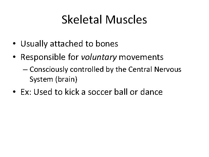 Skeletal Muscles • Usually attached to bones • Responsible for voluntary movements – Consciously