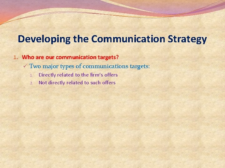 Developing the Communication Strategy 1. Who are our communication targets? ü Two major types Developing the Communication Strategy 1. Who are our communication targets? ü Two major types