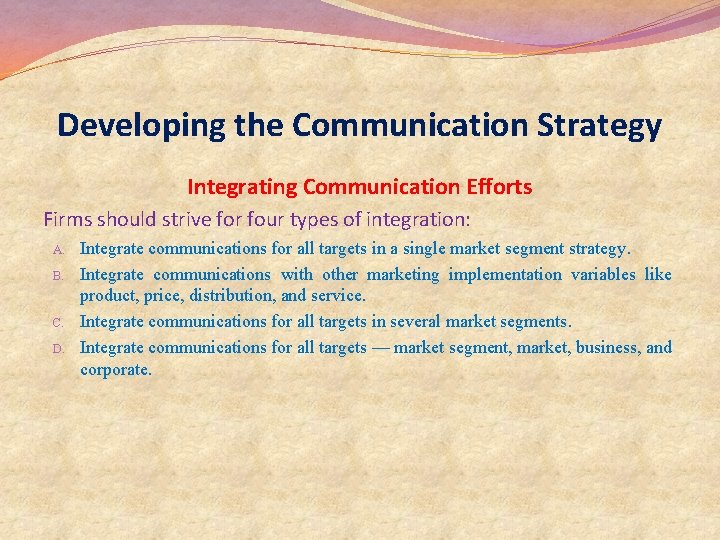 Developing the Communication Strategy Integrating Communication Efforts Firms should strive for four types of Developing the Communication Strategy Integrating Communication Efforts Firms should strive for four types of