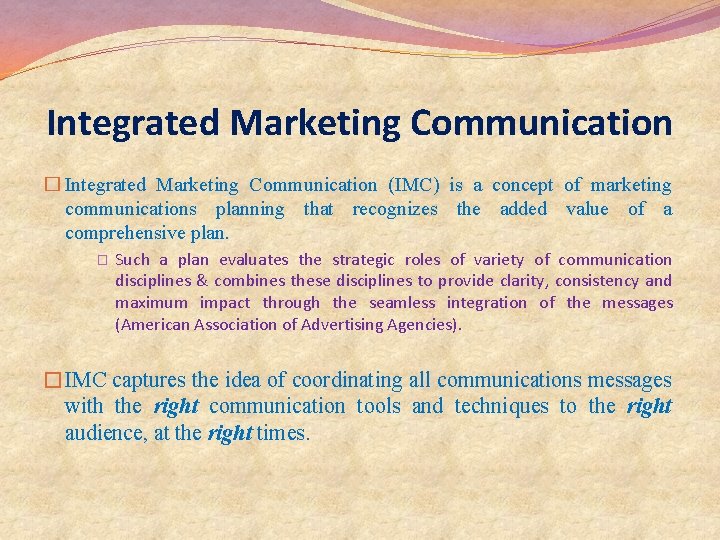 Integrated Marketing Communication � Integrated Marketing Communication (IMC) is a concept of marketing communications Integrated Marketing Communication � Integrated Marketing Communication (IMC) is a concept of marketing communications