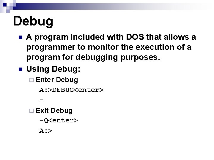 Debug n n A program included with DOS that allows a programmer to monitor