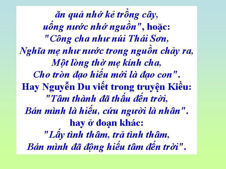 ăn quả nhớ kẻ trồng cây, uống nước nhớ nguồn", hoặc: "Công cha như ăn quả nhớ kẻ trồng cây, uống nước nhớ nguồn", hoặc: "Công cha như