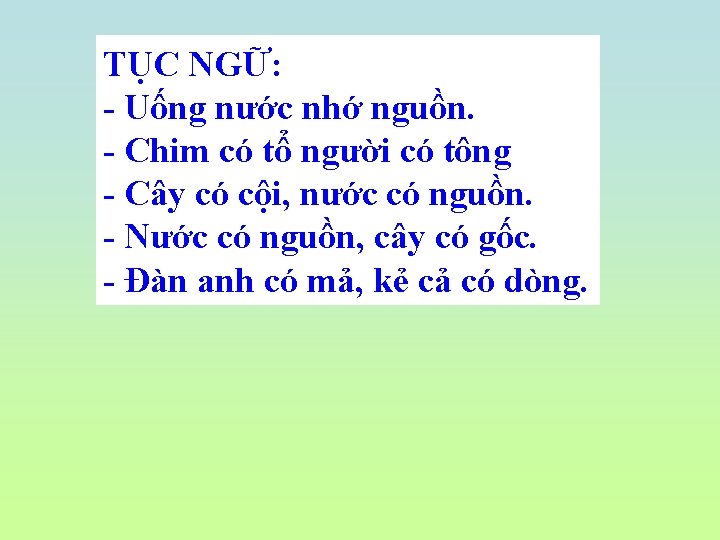 TỤC NGỮ: - Uống nước nhớ nguồn. - Chim có tổ người có tông