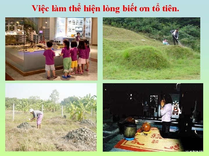 Việc làm thể hiện lòng biết ơn tổ tiên. 