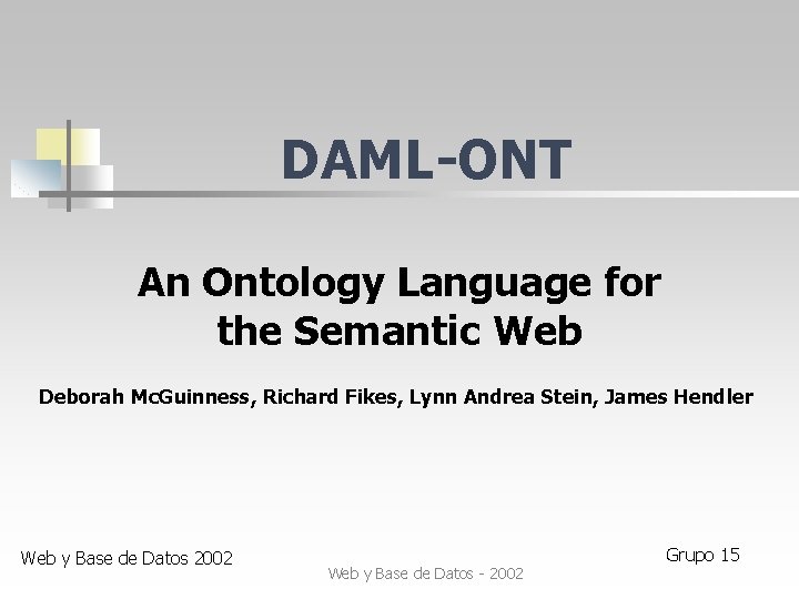 DAML-ONT An Ontology Language for the Semantic Web Deborah Mc. Guinness, Richard Fikes, Lynn