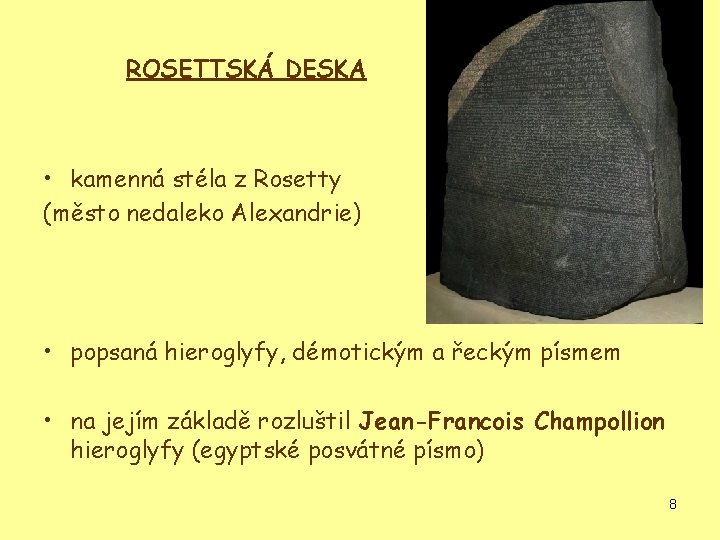 ROSETTSKÁ DESKA • kamenná stéla z Rosetty (město nedaleko Alexandrie) • popsaná hieroglyfy, démotickým