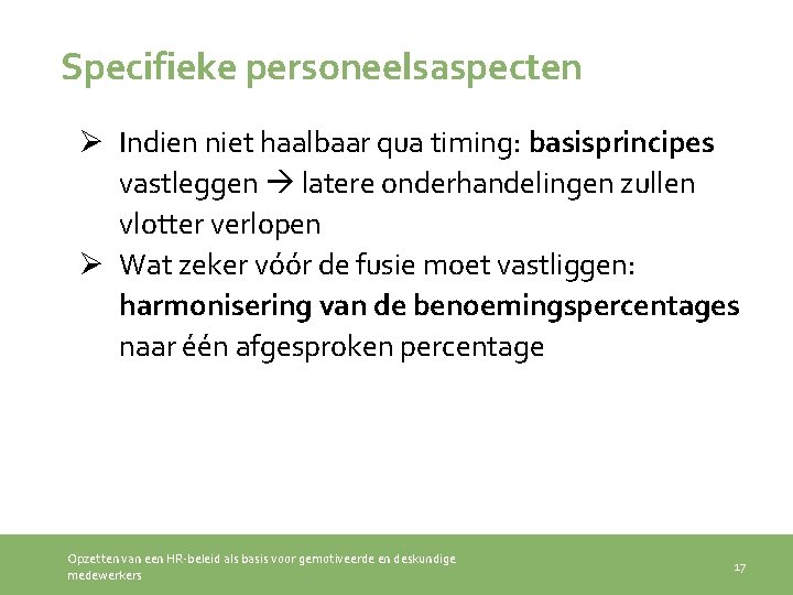 Specifieke personeelsaspecten Ø Indien niet haalbaar qua timing: basisprincipes vastleggen latere onderhandelingen zullen vlotter