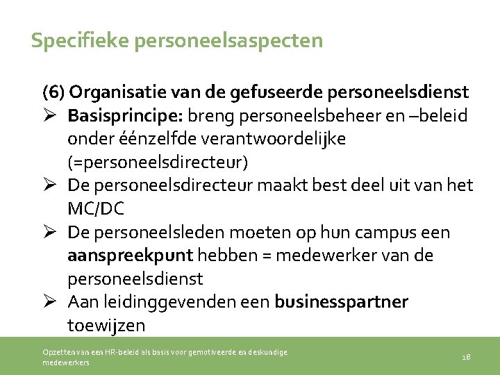 Specifieke personeelsaspecten (6) Organisatie van de gefuseerde personeelsdienst Ø Basisprincipe: breng personeelsbeheer en –beleid