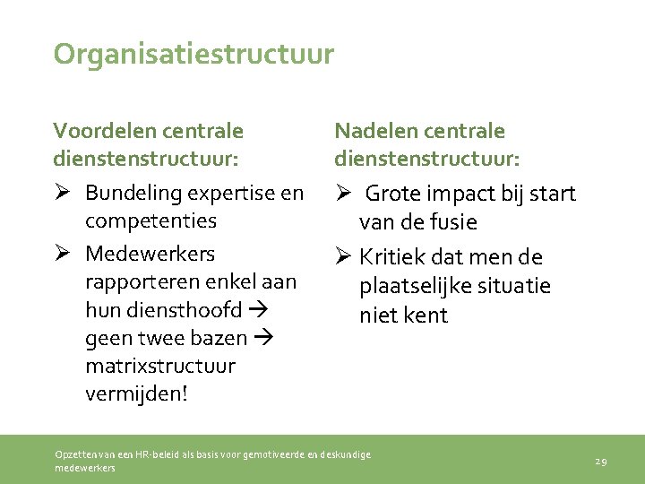 Organisatiestructuur Voordelen centrale dienstructuur: Ø Bundeling expertise en competenties Ø Medewerkers rapporteren enkel aan