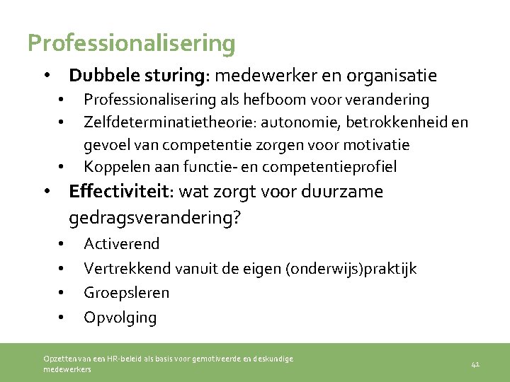 Professionalisering • Dubbele sturing: medewerker en organisatie • • • Professionalisering als hefboom voor