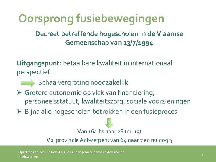 Oorsprong fusiebewegingen Decreet betreffende hogescholen in de Vlaamse Gemeenschap van 13/7/1994 Uitgangspunt: betaalbare kwaliteit