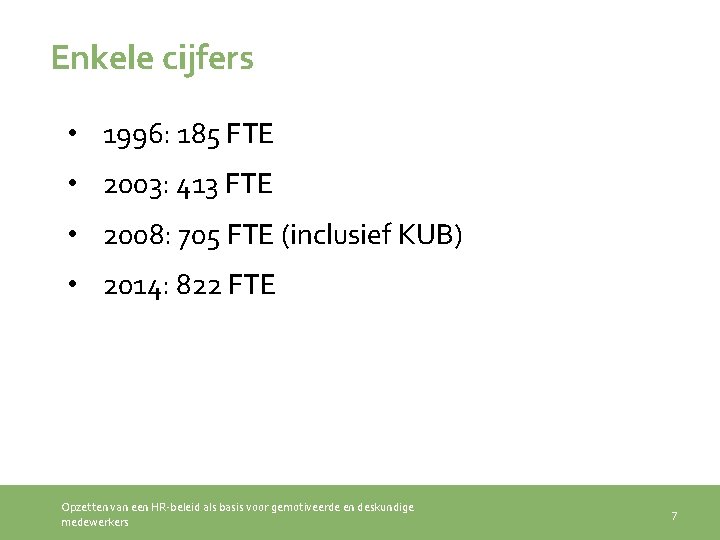 Enkele cijfers • 1996: 185 FTE • 2003: 413 FTE • 2008: 705 FTE