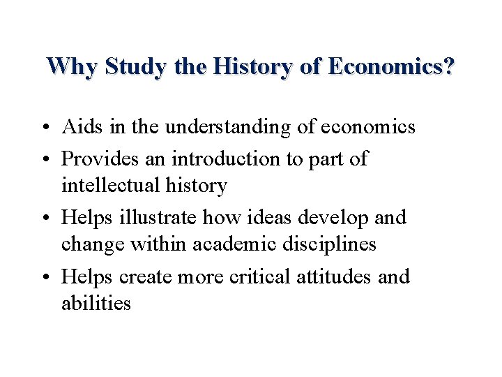 Why Study the History of Economics? • Aids in the understanding of economics •