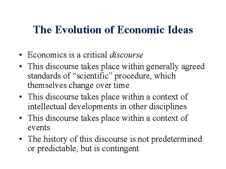 The Evolution of Economic Ideas • Economics is a critical discourse • This discourse