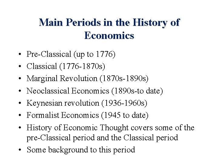 Main Periods in the History of Economics • • Pre-Classical (up to 1776) Classical
