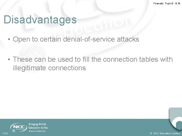 Firewalls Topic 9 - 9. 19 Disadvantages • Open to certain denial-of-service attacks •