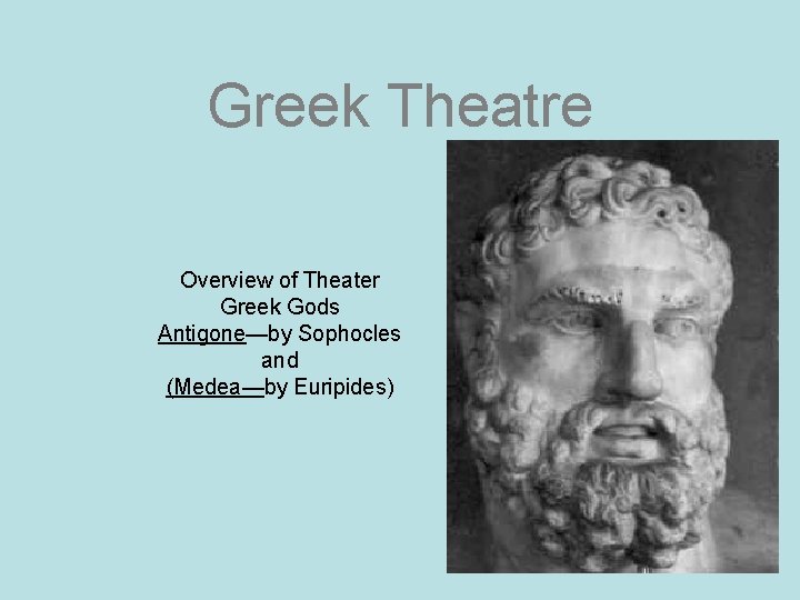 Greek Theatre Overview of Theater Greek Gods Antigone—by Sophocles and (Medea—by Euripides) 
