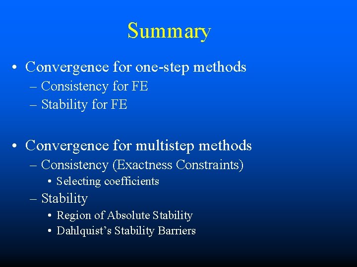 Summary • Convergence for one-step methods – Consistency for FE – Stability for FE