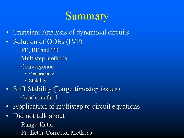 Summary • Transient Analysis of dynamical circuits • Solution of ODEs (IVP) – FE,