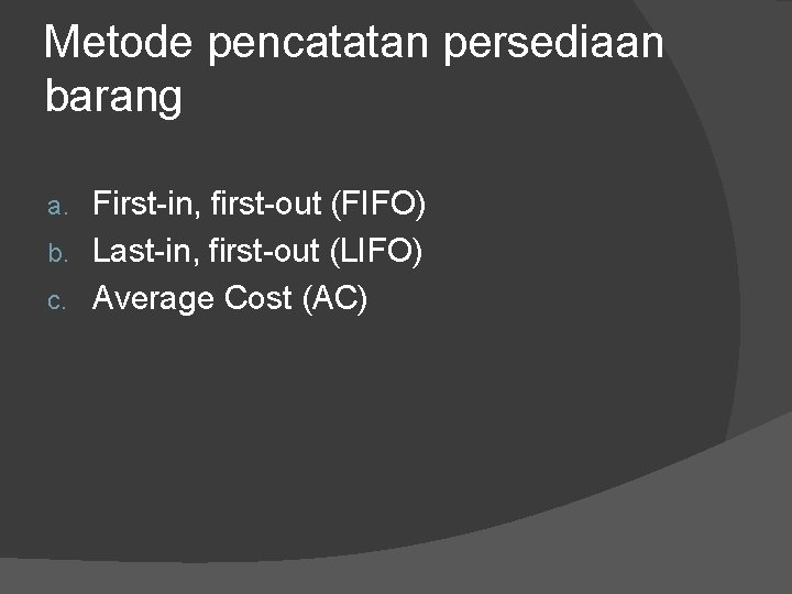 Metode pencatatan persediaan barang First-in, first-out (FIFO) b. Last-in, first-out (LIFO) c. Average Cost