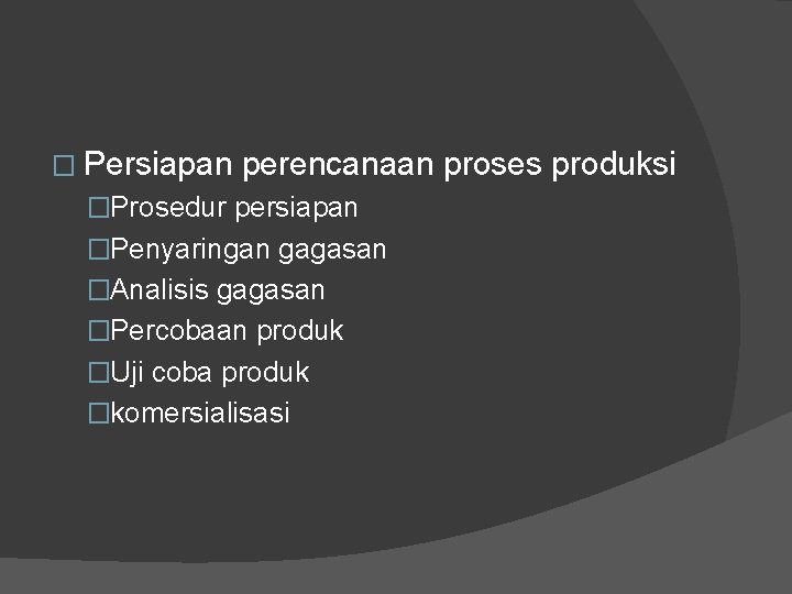 � Persiapan perencanaan proses produksi �Prosedur persiapan �Penyaringan gagasan �Analisis gagasan �Percobaan produk �Uji