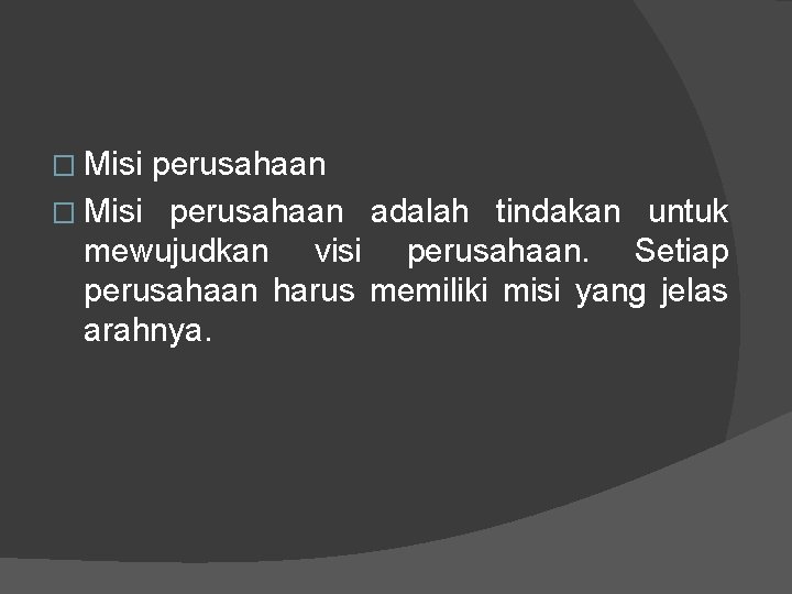 � Misi perusahaan adalah tindakan untuk mewujudkan visi perusahaan. Setiap perusahaan harus memiliki misi