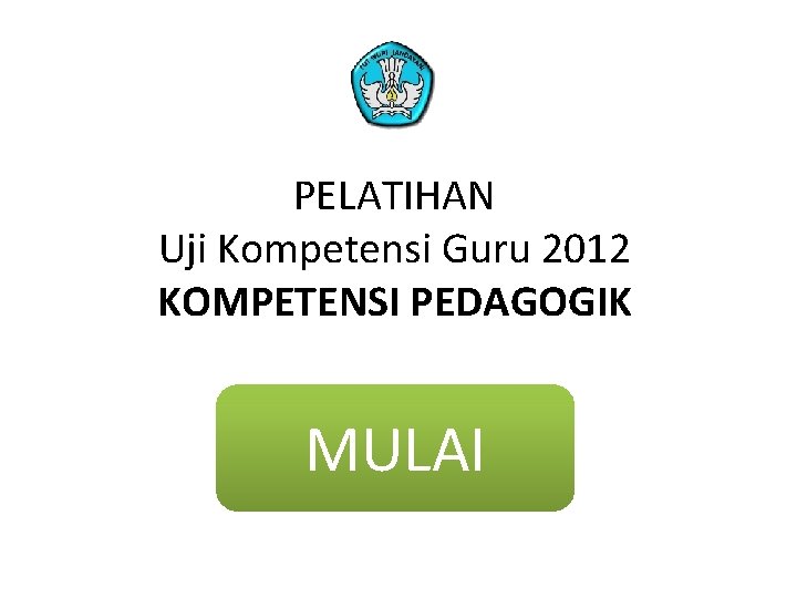 PELATIHAN Uji Kompetensi Guru 2012 KOMPETENSI PEDAGOGIK MULAI 