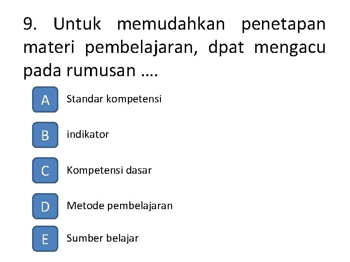 9. Untuk memudahkan penetapan materi pembelajaran, dpat mengacu pada rumusan …. A Standar kompetensi