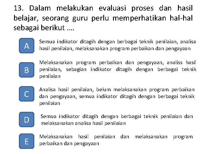 13. Dalam melakukan evaluasi proses dan hasil belajar, seorang guru perlu memperhatikan hal-hal sebagai