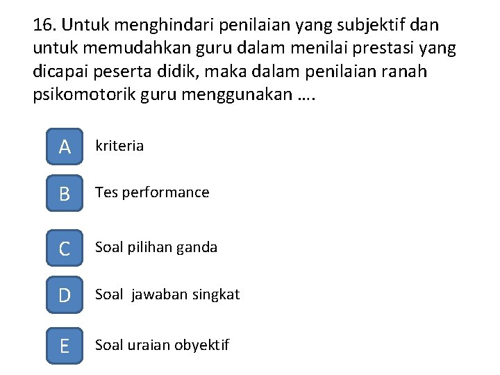 16. Untuk menghindari penilaian yang subjektif dan untuk memudahkan guru dalam menilai prestasi yang