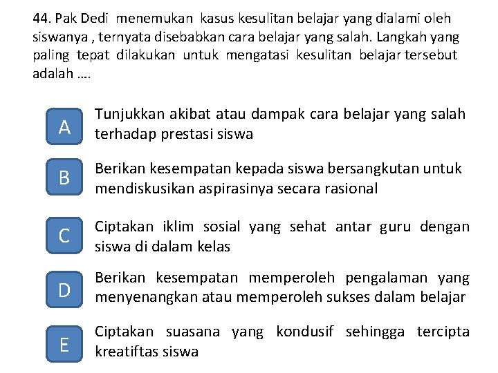 44. Pak Dedi menemukan kasus kesulitan belajar yang dialami oleh siswanya , ternyata disebabkan