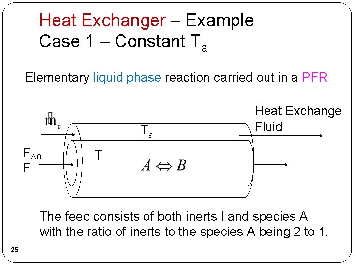 Heat Exchanger – Example Case 1 – Constant Ta Elementary liquid phase reaction carried Heat Exchanger – Example Case 1 – Constant Ta Elementary liquid phase reaction carried