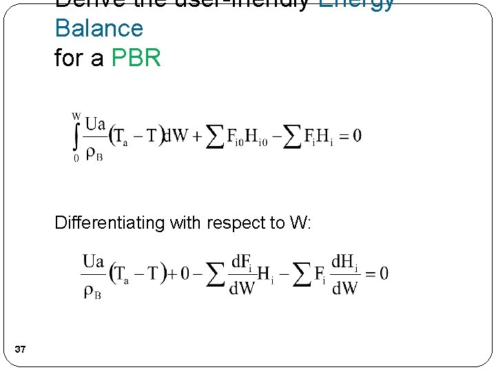 Derive the user-friendly Energy Balance for a PBR Differentiating with respect to W: 37 Derive the user-friendly Energy Balance for a PBR Differentiating with respect to W: 37