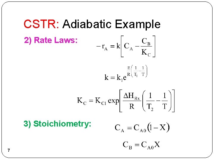 CSTR: Adiabatic Example 2) Rate Laws: 3) Stoichiometry: 7 CSTR: Adiabatic Example 2) Rate Laws: 3) Stoichiometry: 7