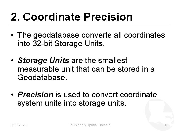 2. Coordinate Precision • The geodatabase converts all coordinates into 32 -bit Storage Units.